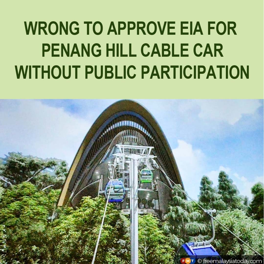 WRONG TO APPROVE EIA FOR PENANG HILL CABLE CAR WITHOUT PUBLIC PARTICIPATION