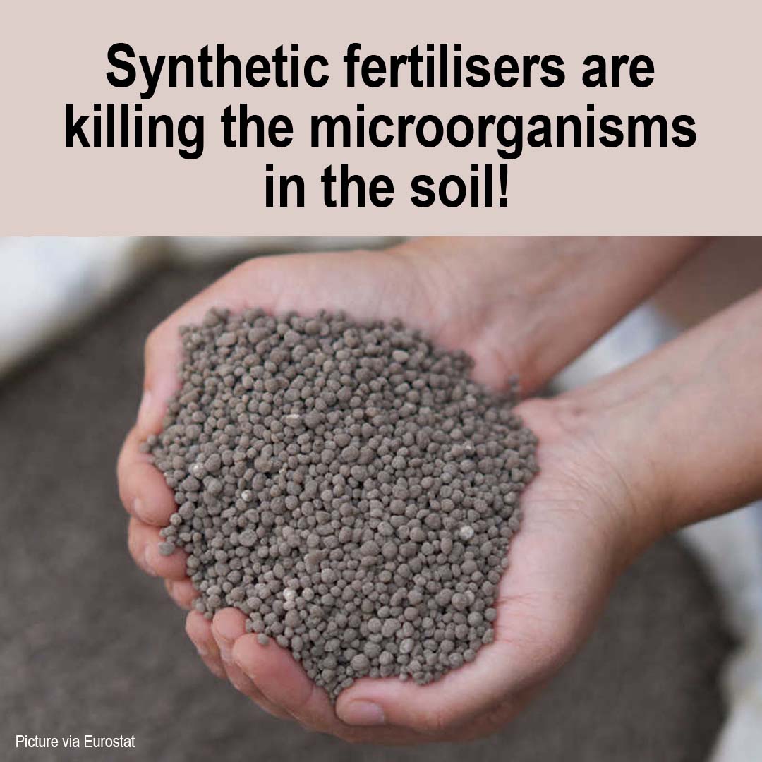 Synthetic fertilisers are killing the microorganisms in the soil!