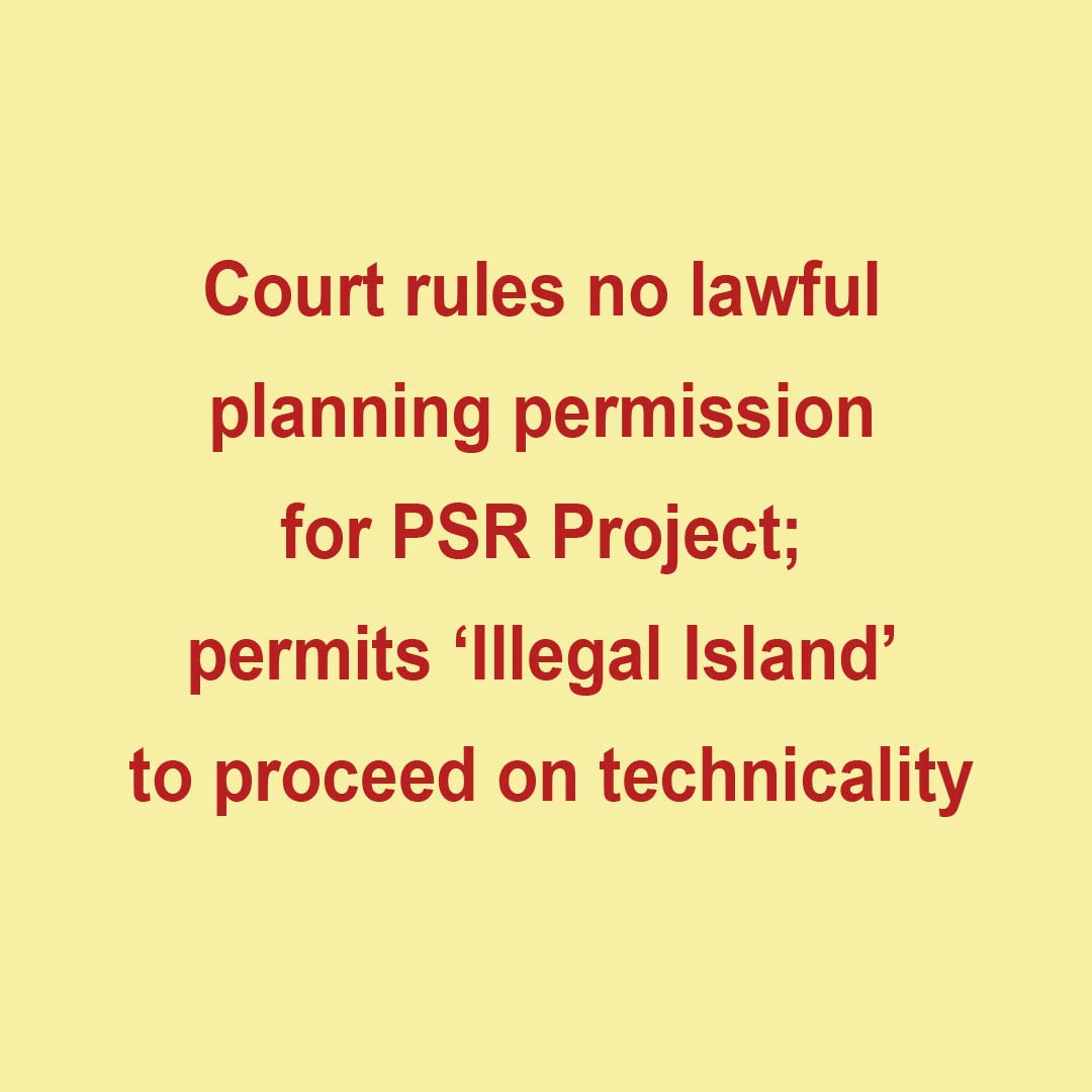 Court rules no lawful planning permission for PSR Project; permits ‘Illegal Island’ to proceed on technicality